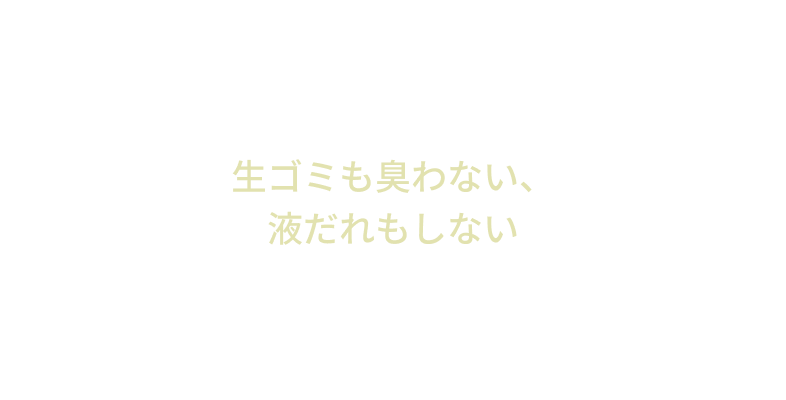 生ゴミも臭わない、液だれもしない
