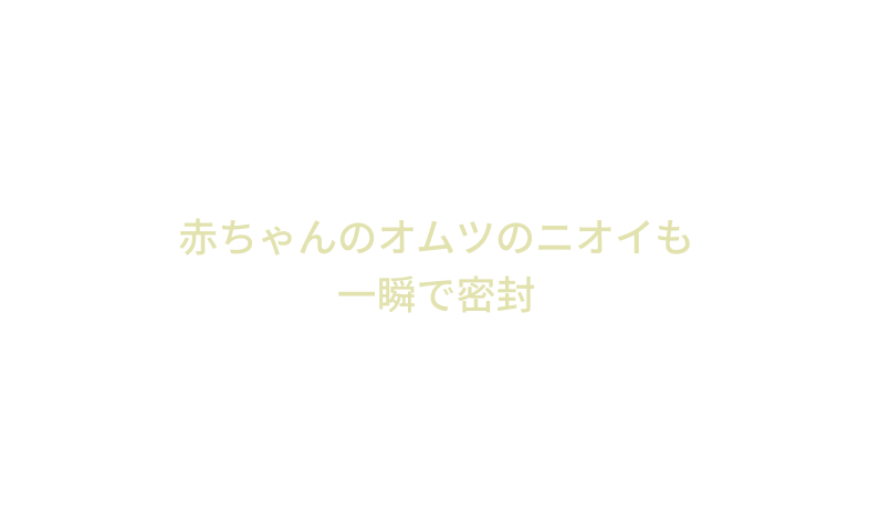 赤ちゃんのオムツのニオイも一瞬で密封